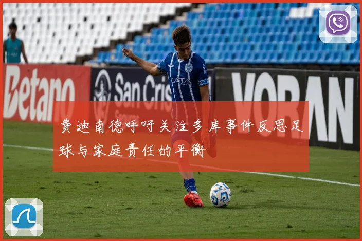 费迪南德呼吁关注多库事件反思足球与家庭责任的平衡
