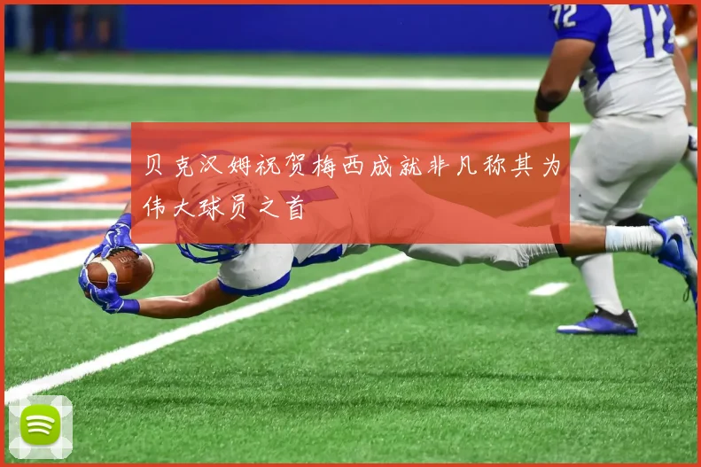 贝克汉姆祝贺梅西成就非凡称其为伟大球员之首